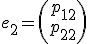 e_2=\left(
 \\ \begin{array}{c}
 \\ p_{12} \\
 \\ p_{22}
 \\ \end{array}\right)